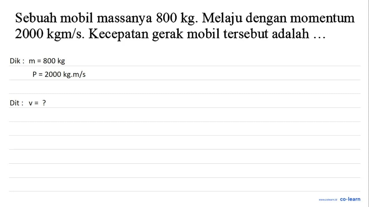 Sebuah mobil massanya 800 kg . Melaju dengan momentum 2000