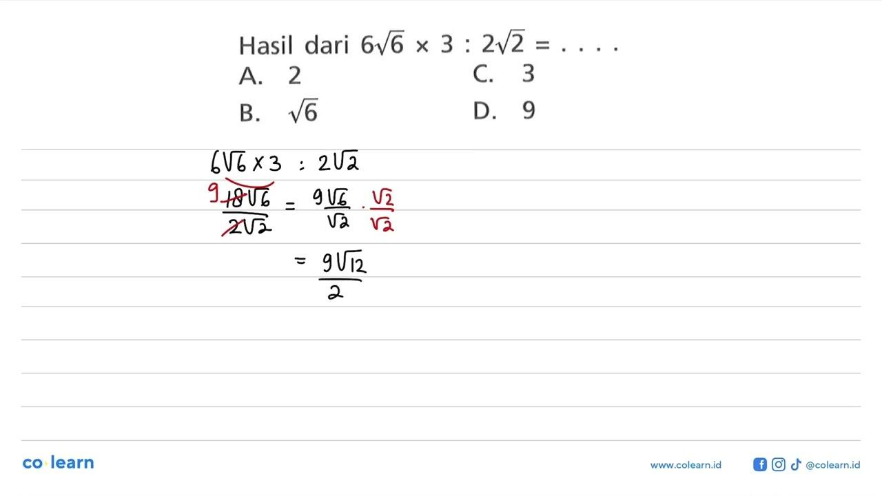 Hasil dari 6 akar(6) x 3 : 2 akar(2) = ....