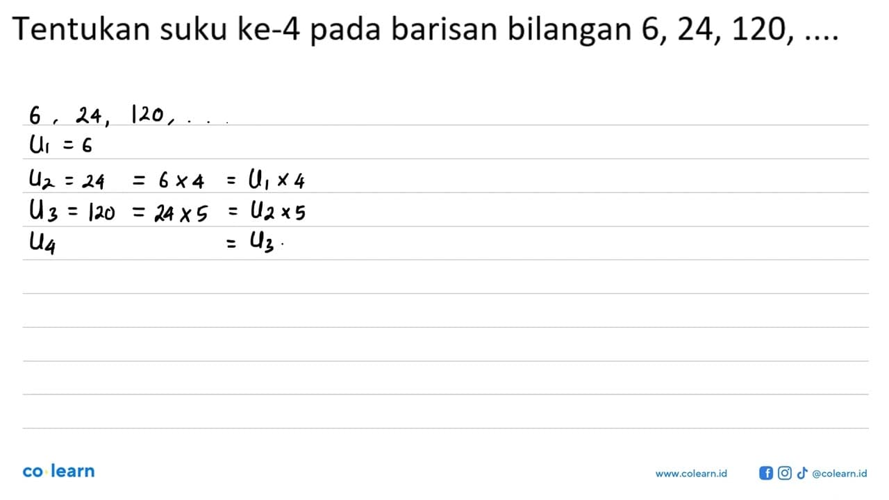 Tentukan suku ke-4 pada barisan bilangan 6, 24, 120, ...