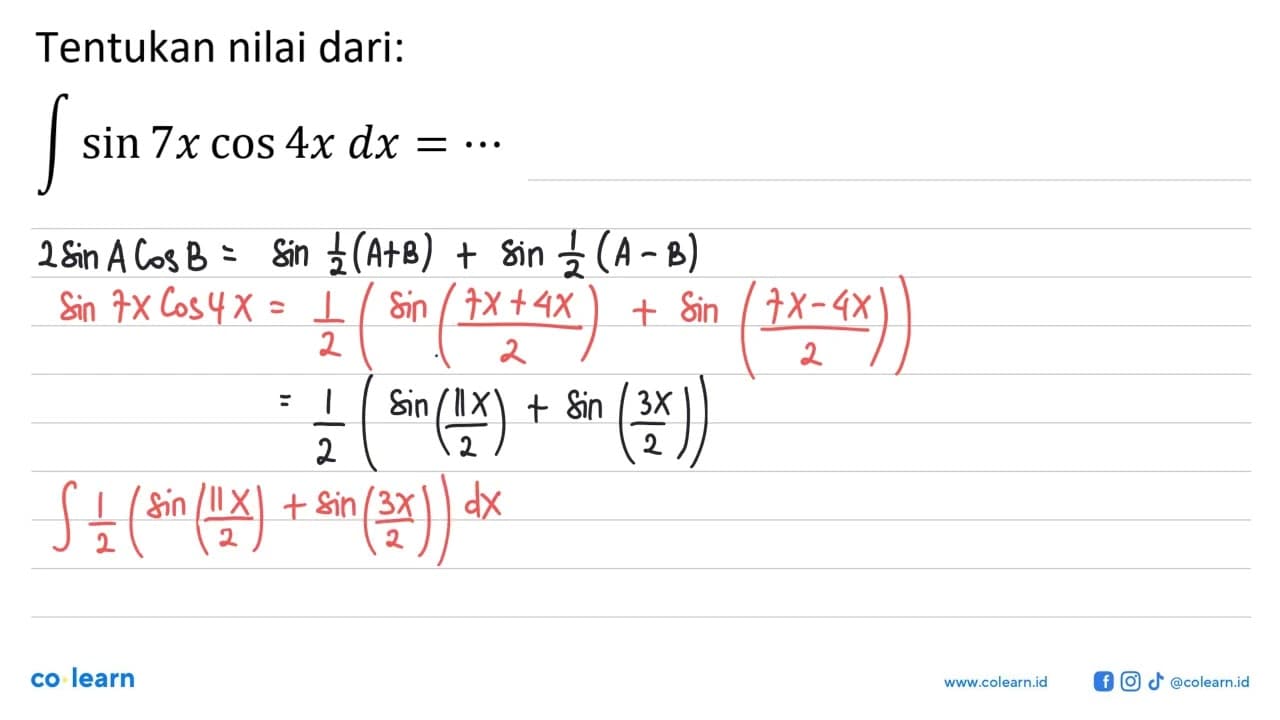 Tentukan nilai dari: integral sin 7x cos 4x dx=....