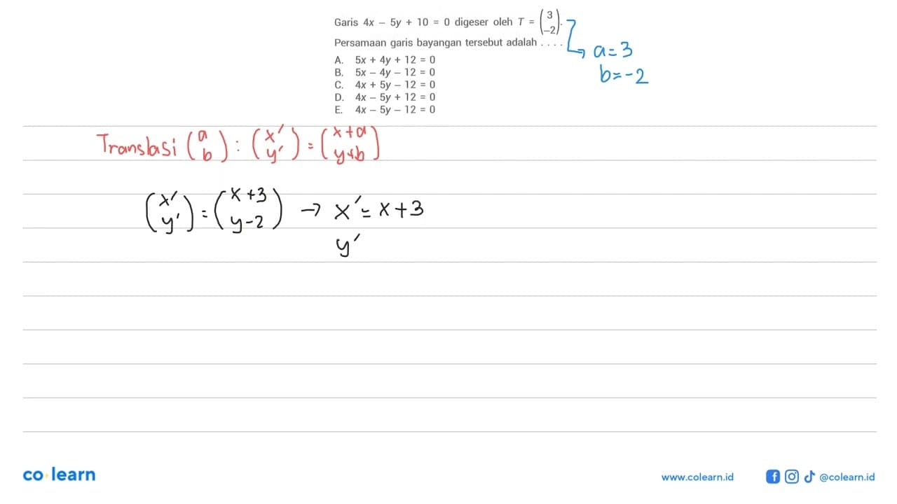 Garis 4x-5y+10=0 digeser oleh T = (3 -2). Persamaan garis