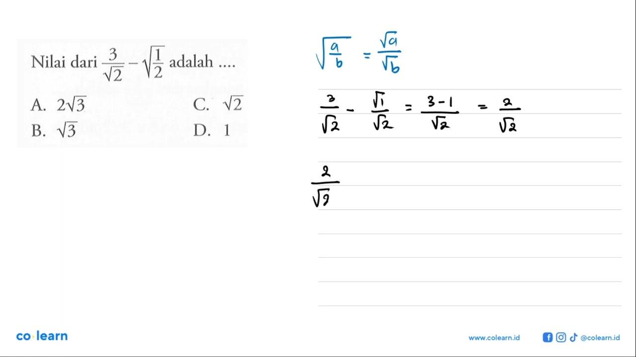 Nilai dari 3/akar(2) - akar(1/2) adalah... A. 2akar(3) C.