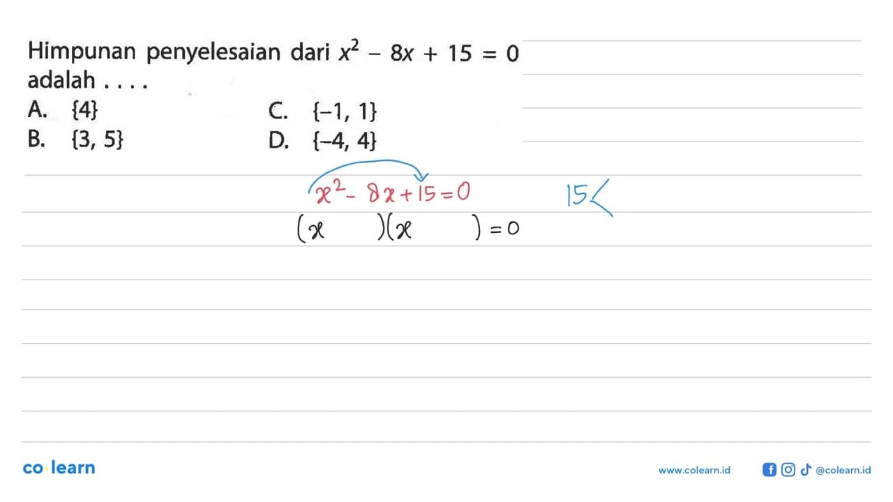 Himpunan penyelesaian dari x^2 - 8x + 15 = 0 adalah A. {4}