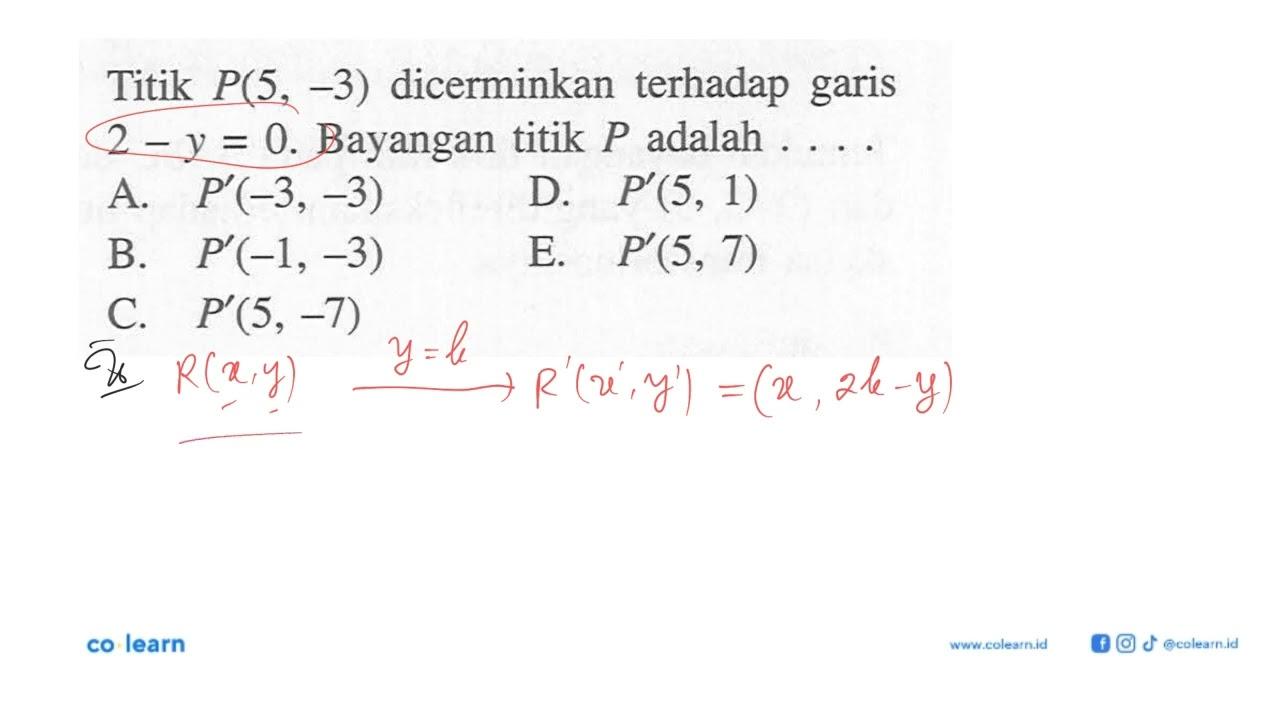 Titik P(5,-3) dicerminkan terhadap garis 2-y=0. Bayangan