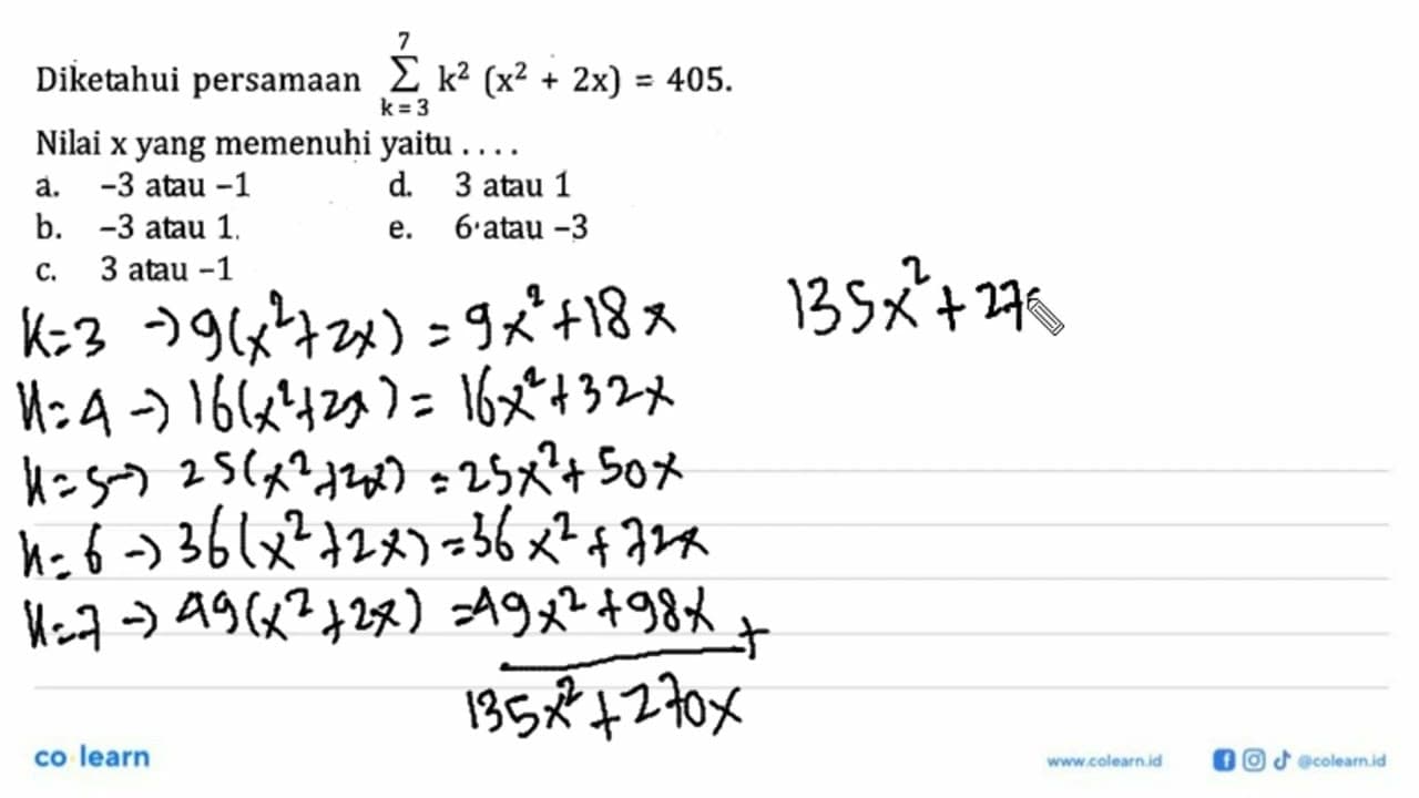 Diketahui persamaan sigma k=3 7 k^2(x^2+2x)=405. Nilai x