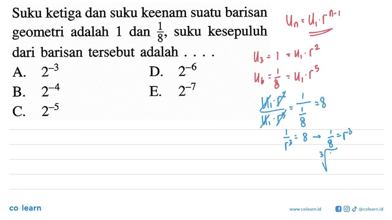 Suku ketiga dan suku keenam suatu barisan geometri adalah 1