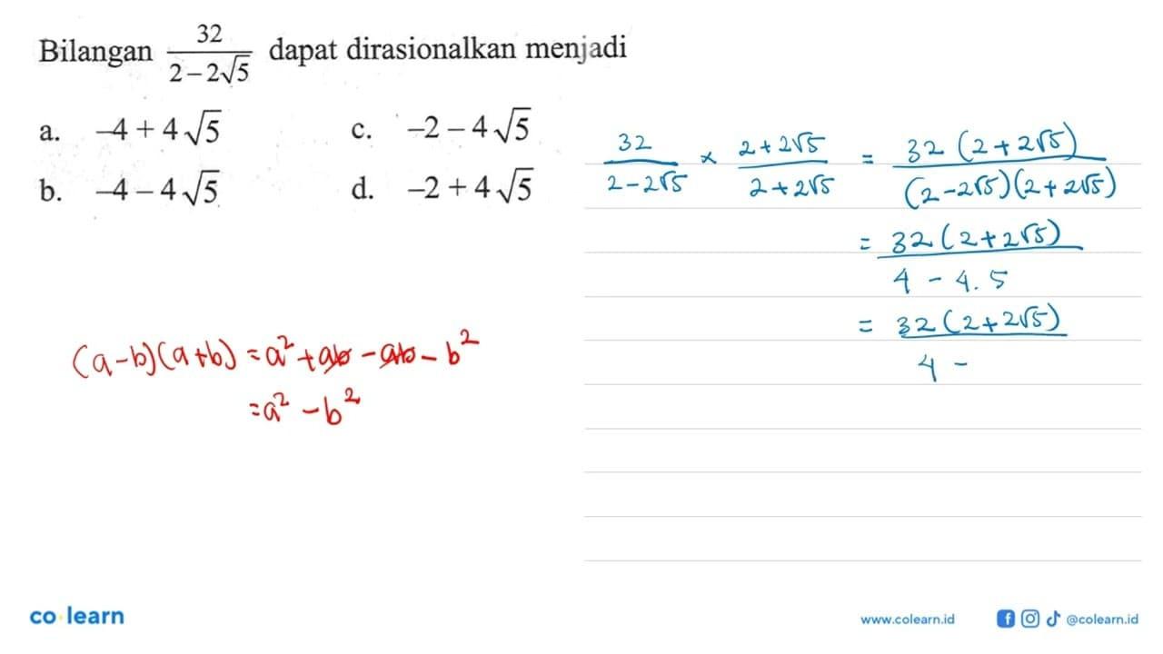 Bilangan 32/ 2-2 akar(5) dapat dirasionalkan menjadi a. -4