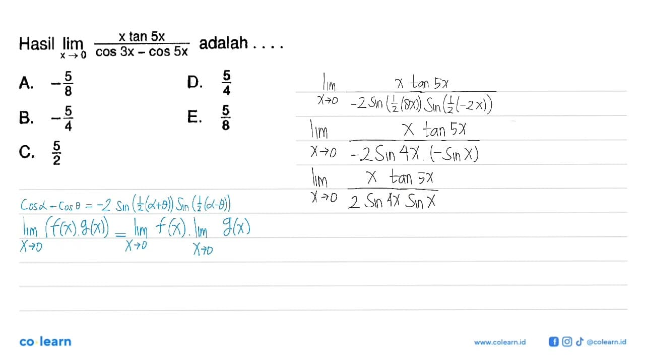 Hasil limit x -> 0 (x tan 5x)/(cos 3x - cos 5x) adalah....