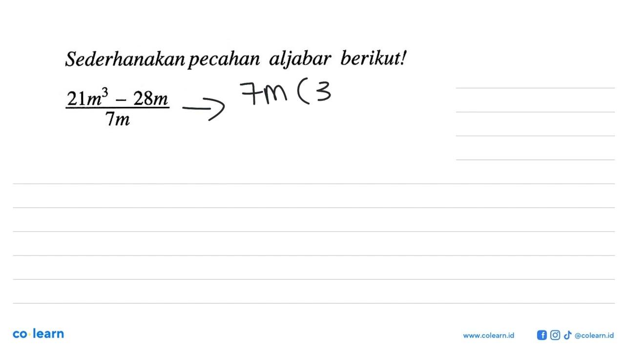 Sederhanakan pecahan aljabar berikut! 21m^3-28m / 7m