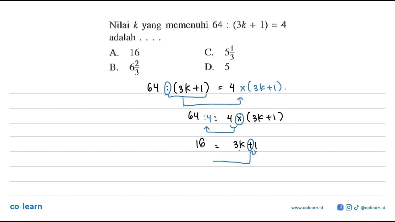 Nilai k yang memenuhi 64 : (3k + 1) = 4 adalah.... A. 16 B.