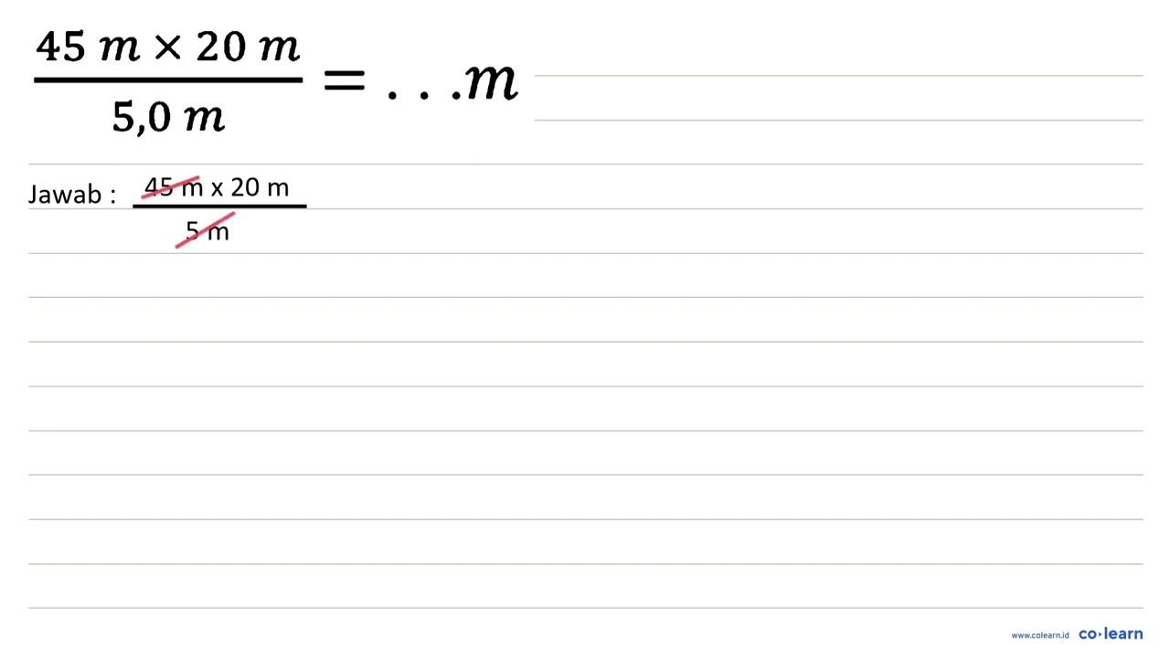 (45 m x 20 m)/(5,0 m)=.. m