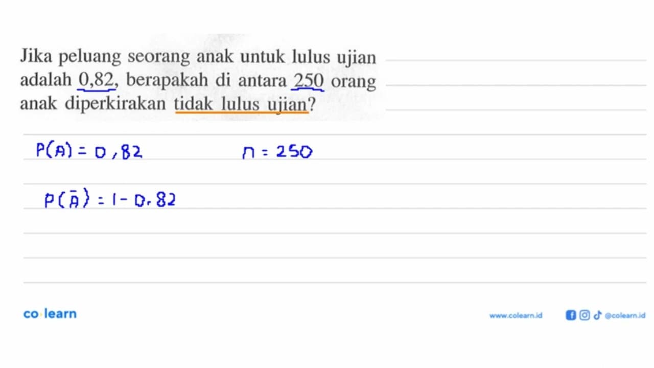 Jika peluang seorang anak untuk lulus ujian adalah 0,82,