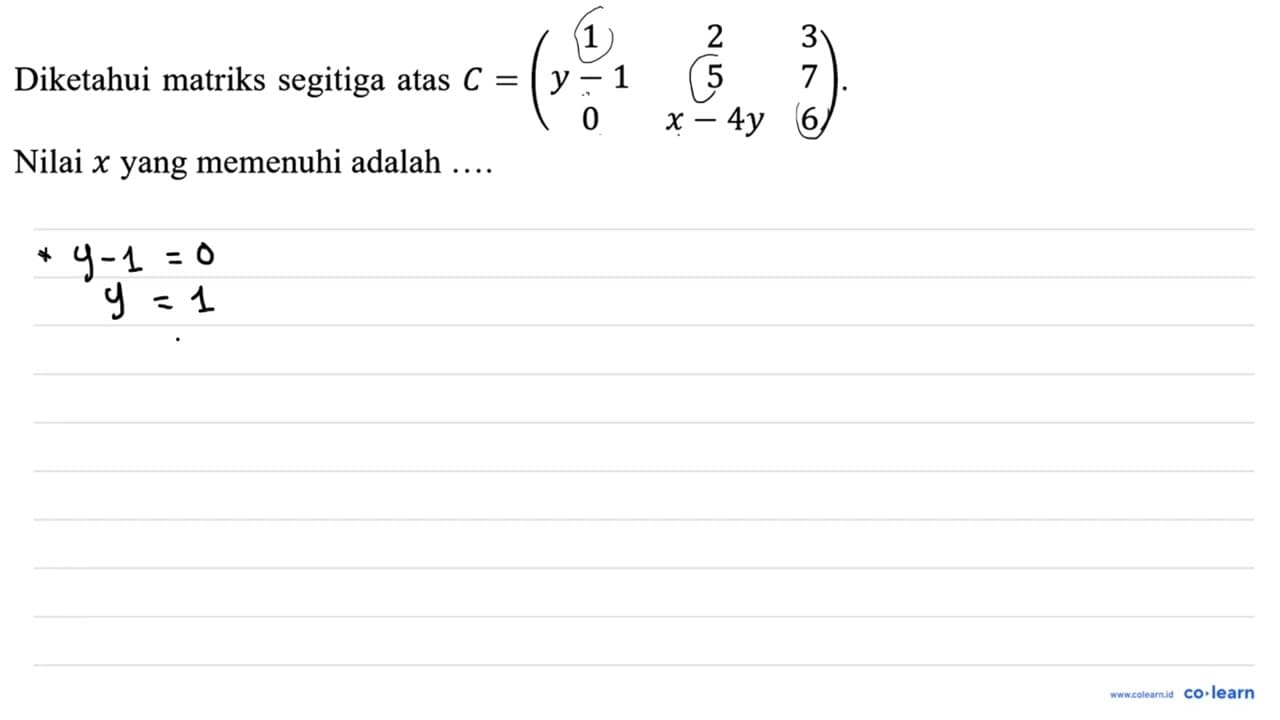 Diketahui matriks segitiga atas C = (1 2 3 y-1 5 7 0 x-4y