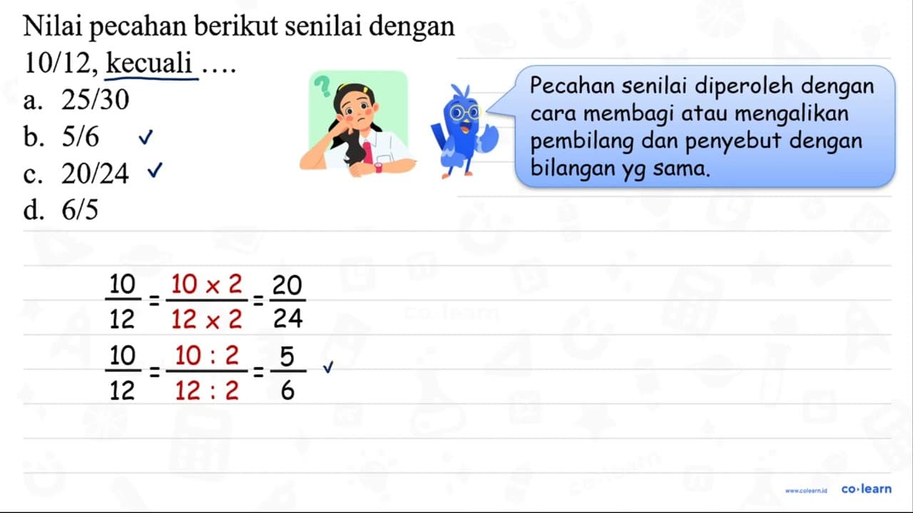 Nilai pecahan berikut senilai dengan 10 / 12 , kecuali ....