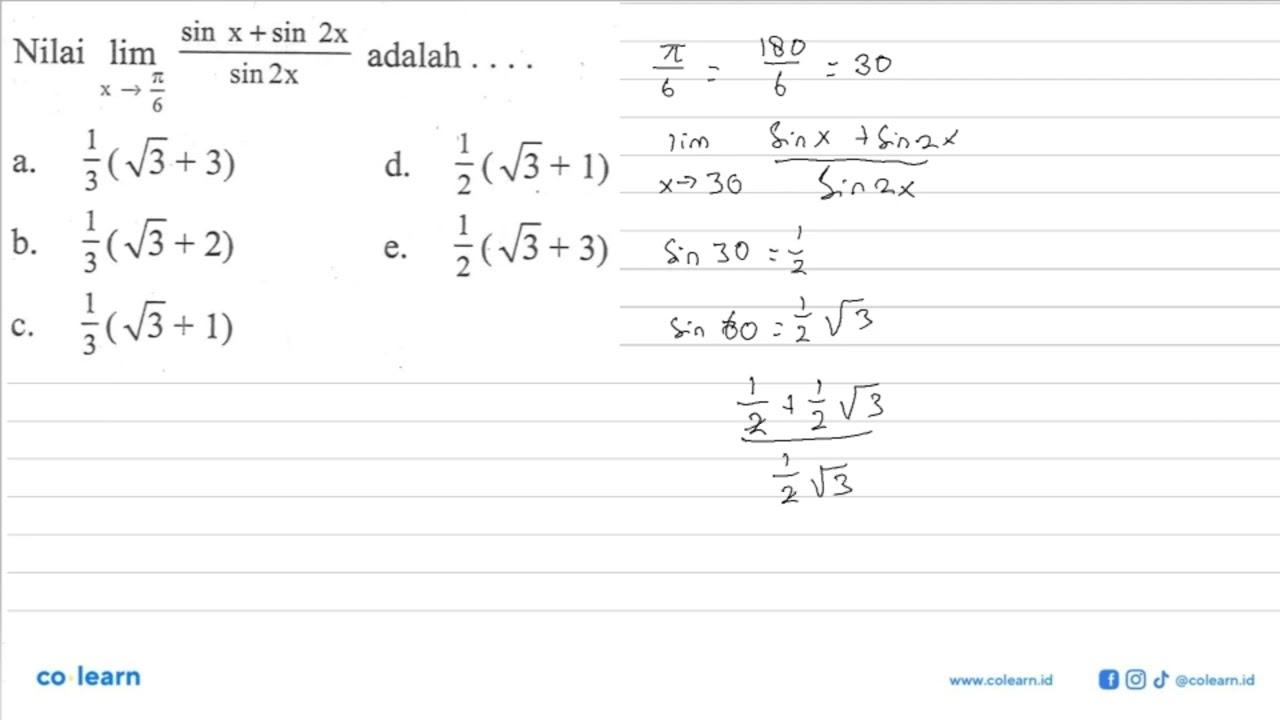 Nilai limit x -> pi/6 (sin x+sin 2x)/sin 2x adalah . . . .