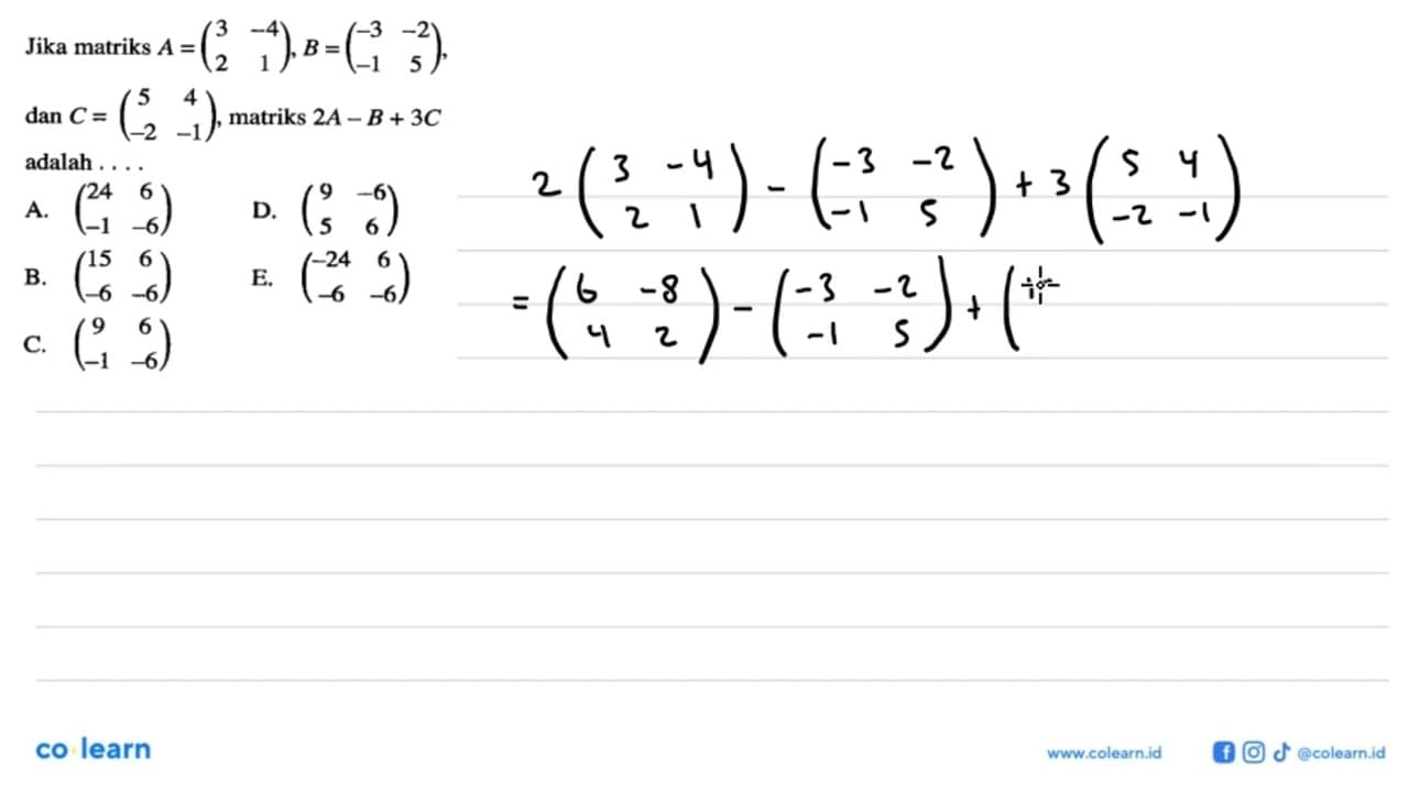 Jika matriks A = (3 -4 2 1), B = (-3 -2 -1 5), dan C = (5 4