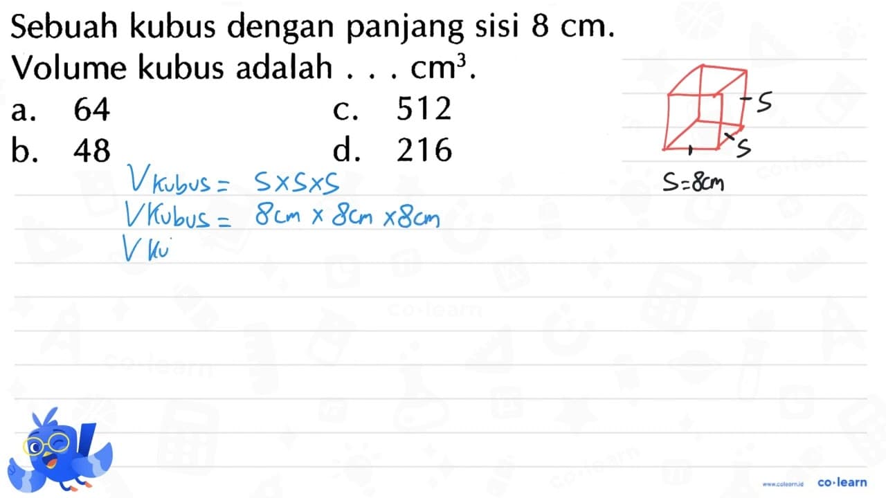 Sebuah kubus dengan panjang sisi 8 cm. Volume kubus adalah