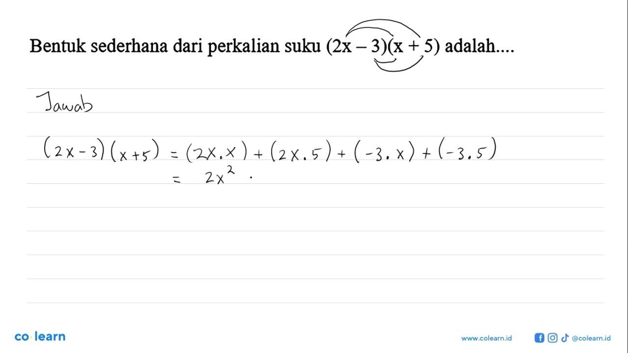 Bentuk sederhana dari perkalian suku (2x-3)(x+5) adalah....