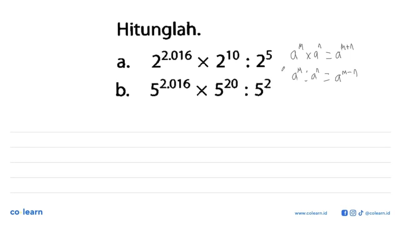 Hitunglah. a. 2^(2.016) x 2^10 : 2^5 b. 5^(2.016) x 5^20 :