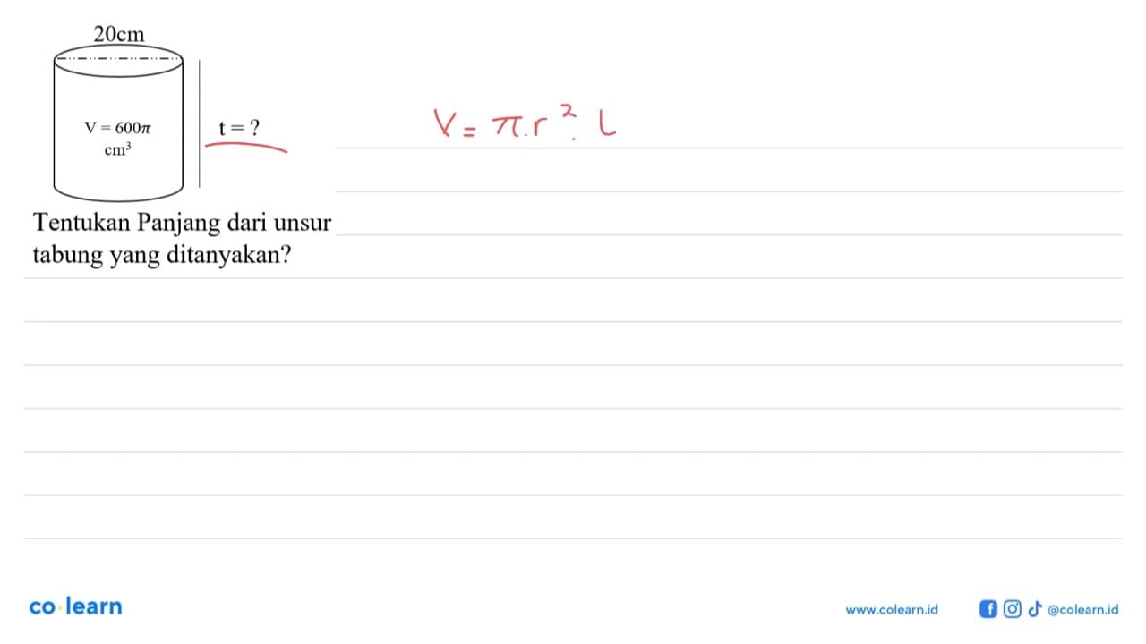 20 cm V = 600 pi cm^3 t=? Tentukan Panjang dari unsur