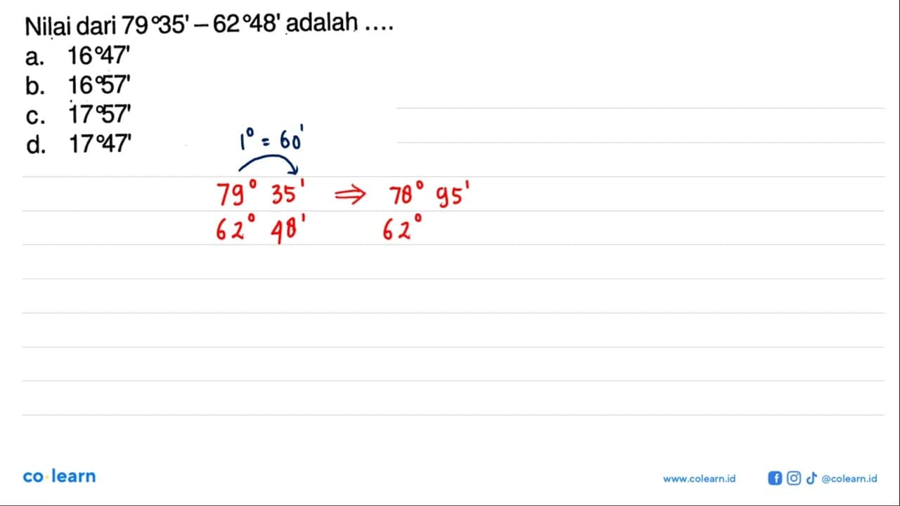 Nilai dari 79 35'-62 48' adalah ....