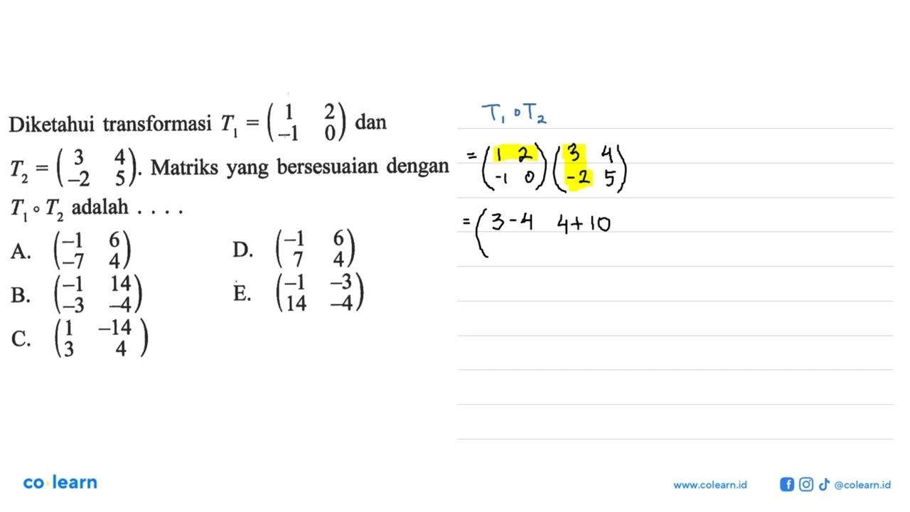 Diketahui transformasi T1=(1 2 -1 0) dan T2=(3 4 -2 5).