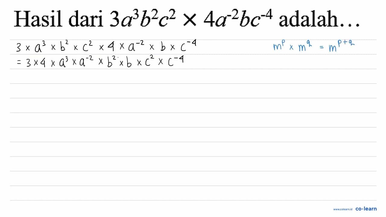 Hasil dari 3 a^(3) b^(2) c^(2) x 4 a^(-2) b c^(-4)