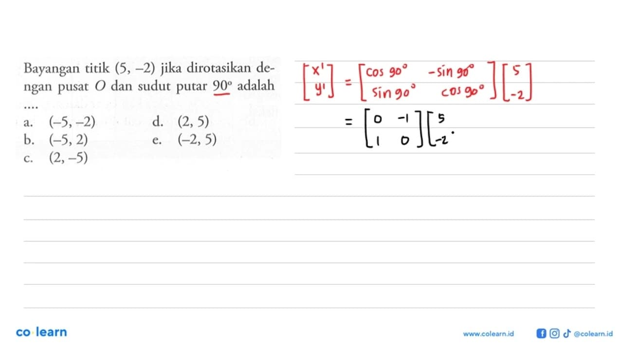 Bayangan titik (5,-2) jika dirotasikan de- ngan pusat 0 dan