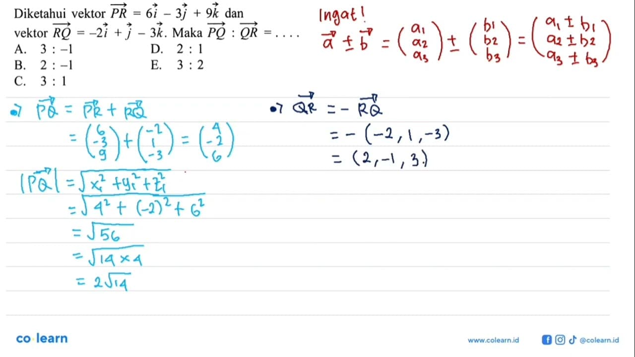 Diketahui vektor PR=6i-3j+9k dan vektor RQ=-2i+j-3k . Maka