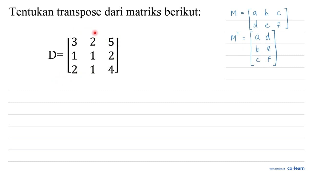 Tentukan transpose dari matriks berikut: D=[ 3 2 5 1 1 2 2