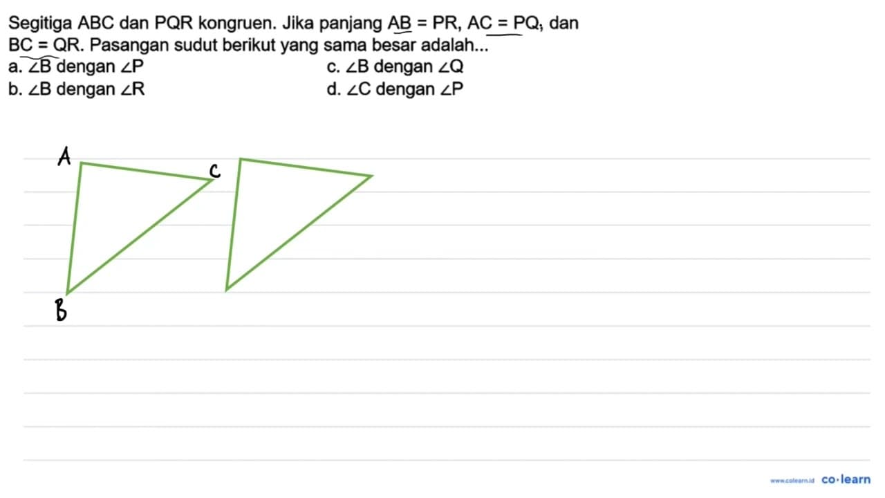 Segitiga A B C dan P Q R kongruen. Jika panjang A B=P R, A