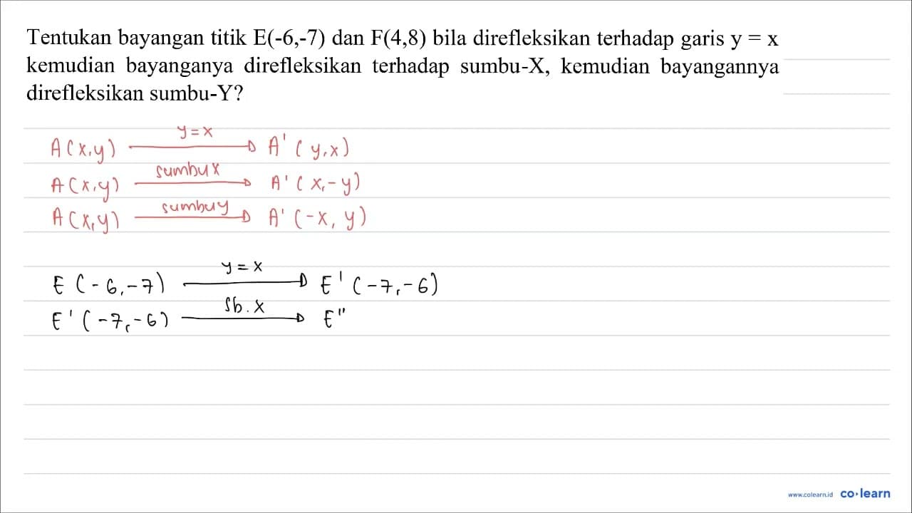 Tentukan bayangan titik E(-6,-7) dan F(4,8) bila