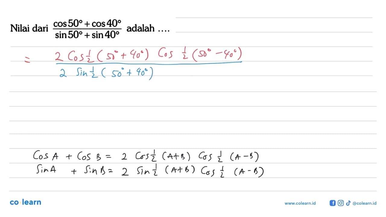 Nilai dari (cos50+cos40)/(sin50+sin40) adalah ...