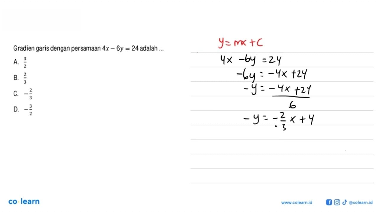 Gradien garis dengan persamaan 4x - 6y = 24 adalah a. 3/2