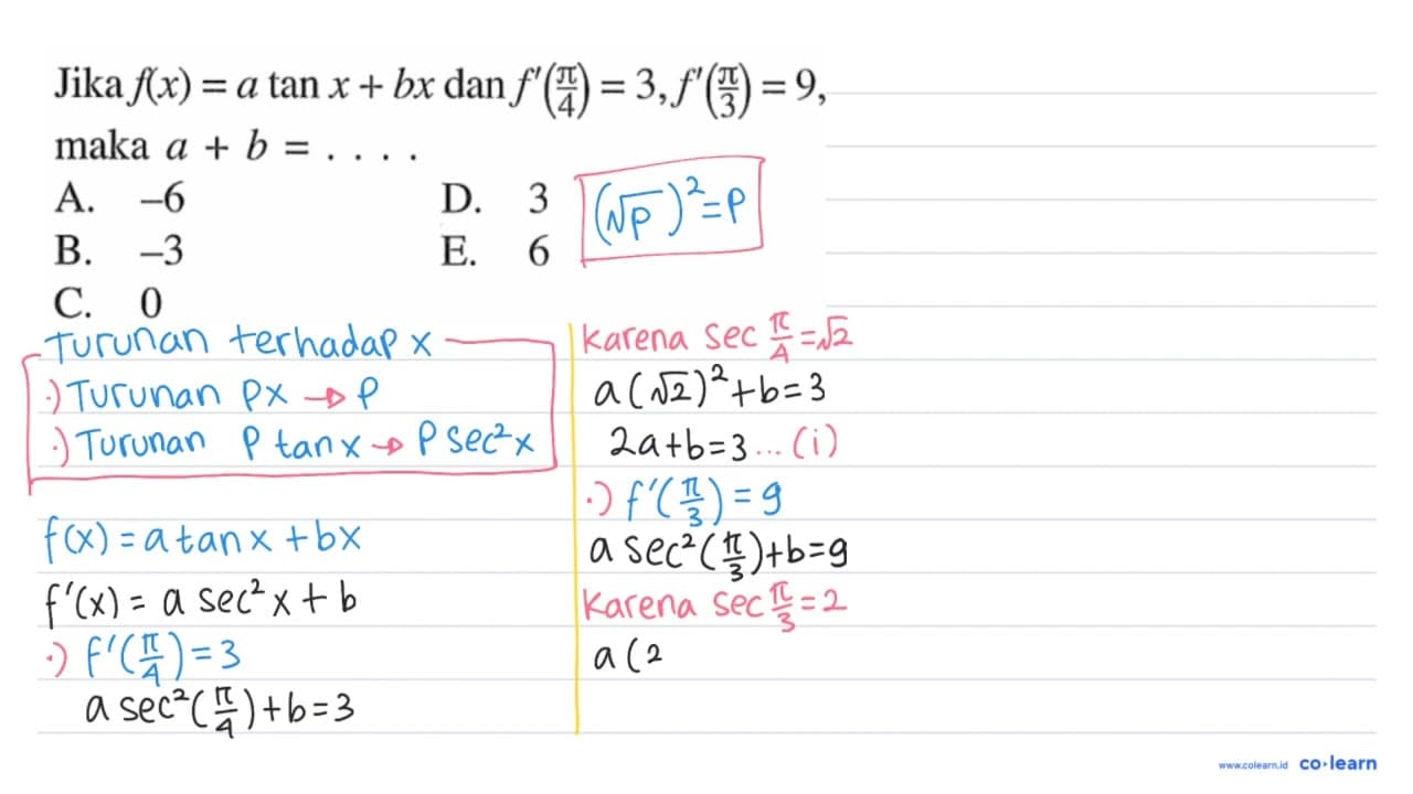 Jika f(x)=a tan x+bx dan f'(pi/4)=3, f'(3)=9, maka a+b=...