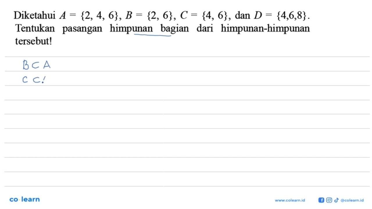 Diketahui A = {2, 4, 6}, B = {2, 6}, C = {4, 6} , dan D =