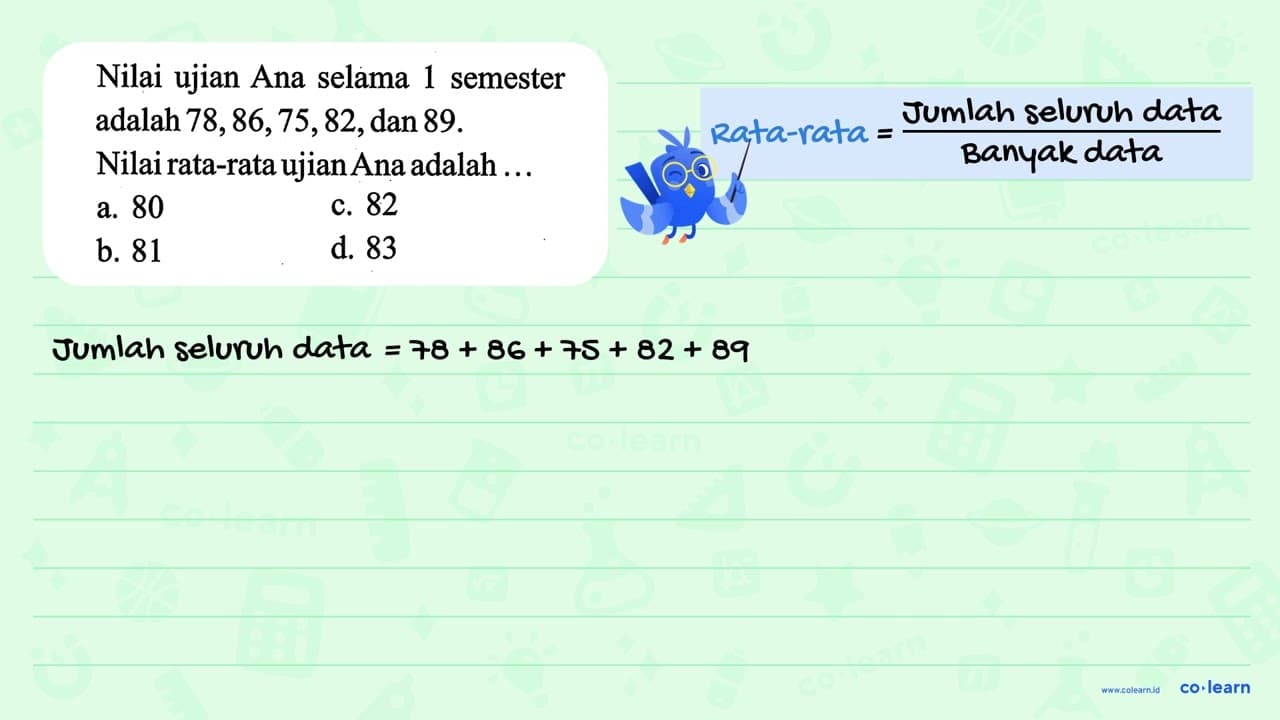 Nilai ujian Ana selama 1 semester adalah 78,86,75,82 , dan