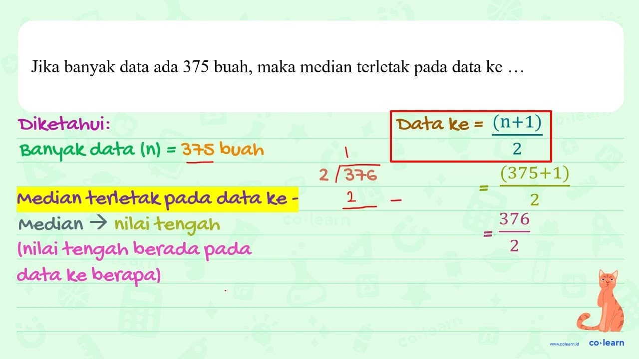 Jika banyak data ada 375 buah, maka median terletak pada