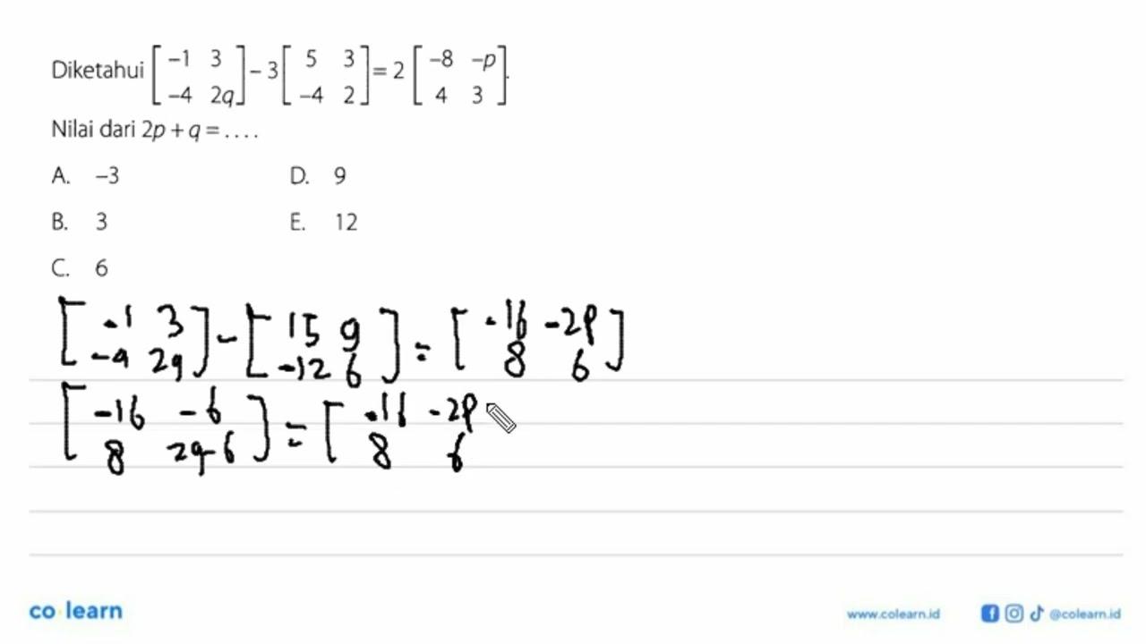 Diketahui [-1 3 -4 2q]-3[5 3 -4 2]=2[-8 -p 4 3]. Nilai