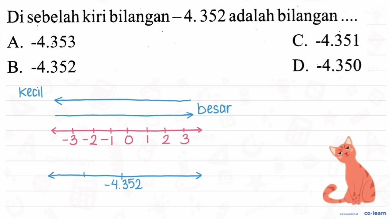 Di sebelah kiri bilangan -4.352 adalah bilangan . A. -4.353