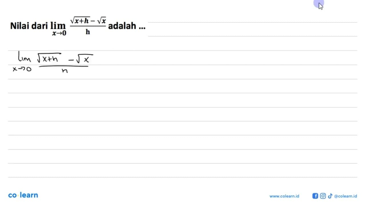 Nilai dari lim x -> 0 (akar(x+h)-akar(x))/h adalah ...