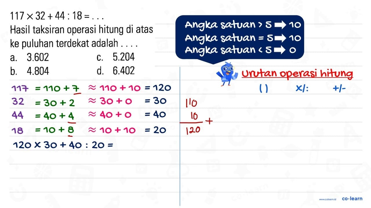 117 x 32+44: 18=... Hasil taksiran operasi hitung di atas