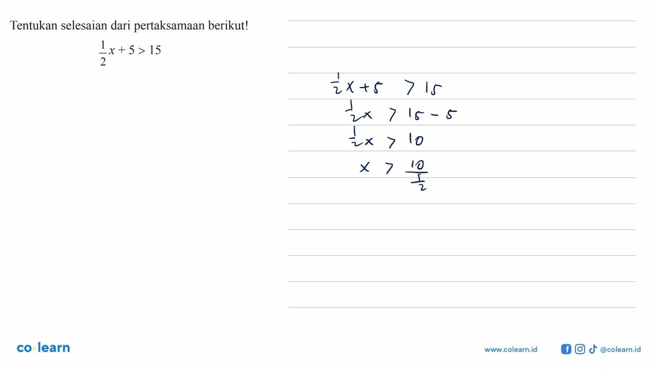 Tentukan selesaian dari pertaksamaan berikut! 1/2 x + 5 >