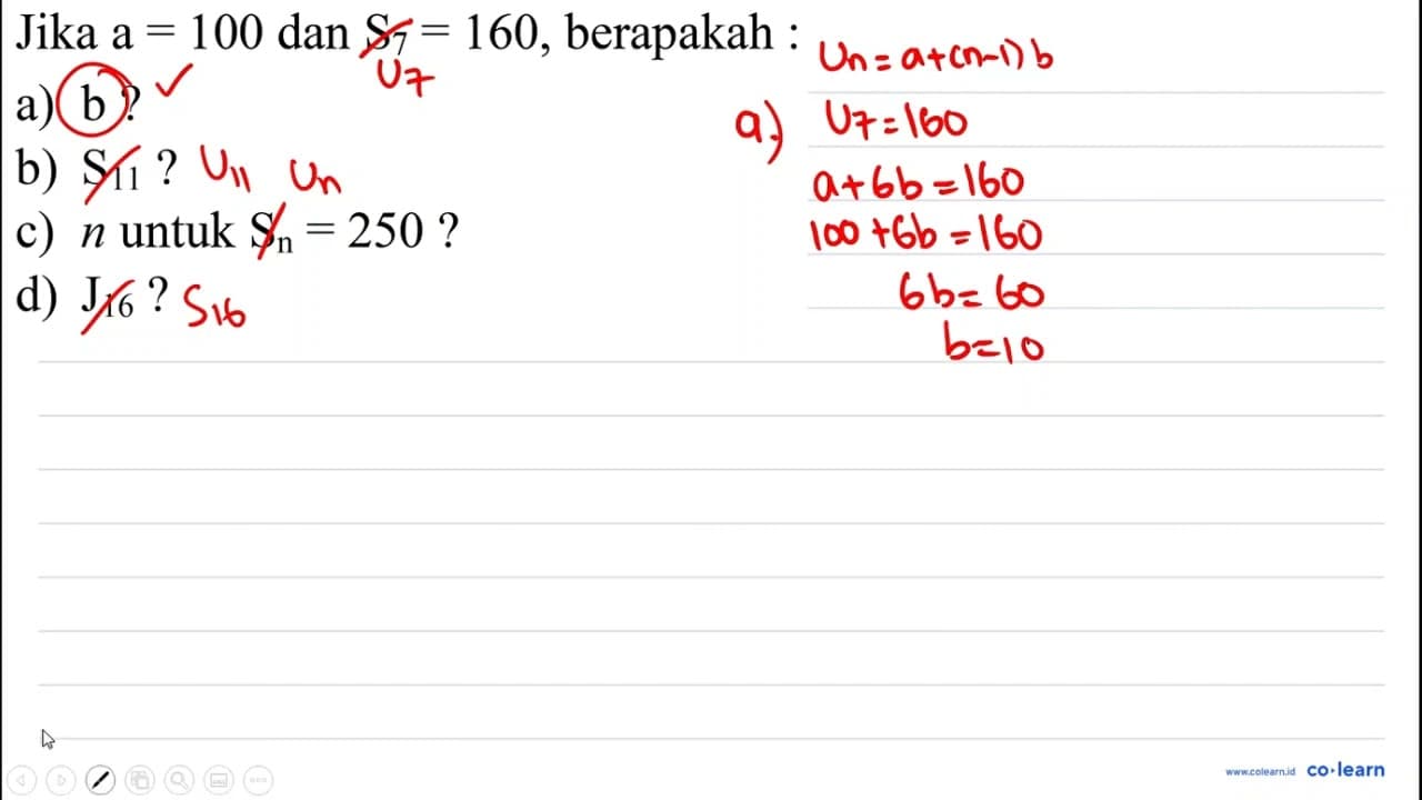 Jika a =100 dan S7=160 , berapakah : a) b ? b) S11 ? c) n