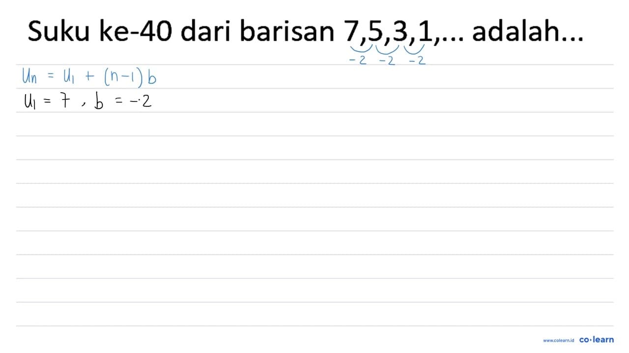 Suku ke-40 dari barisan 7,5,3,1 , adalah...