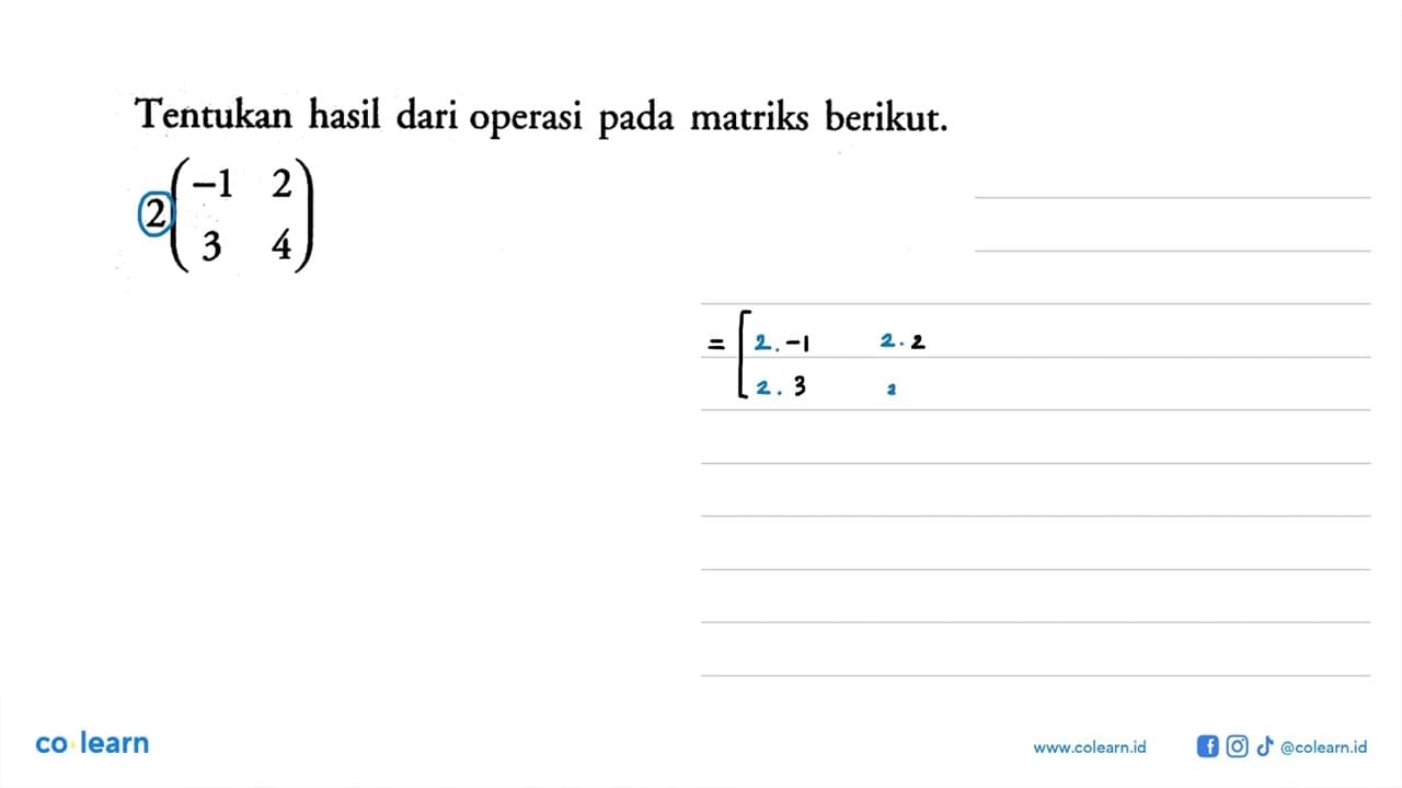 Tentukan hasil dari operasi pada matriks berikut. 2(-1 2 3