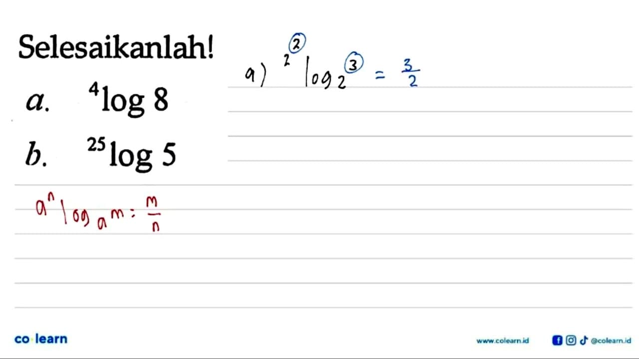 Selesaikanlah! a. 4log 8 b. 25log 5