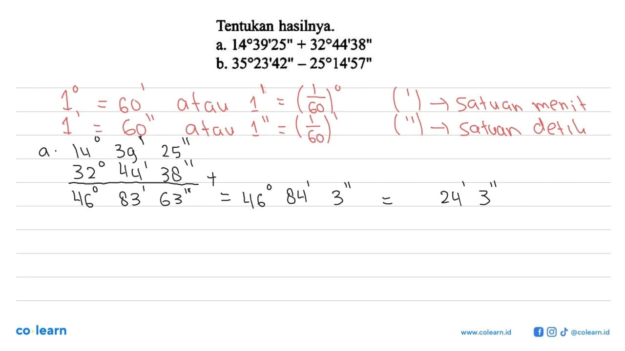 Tentukan hasilnya.a. 14 39' 25''+32 44' 38'' b. 35 23'