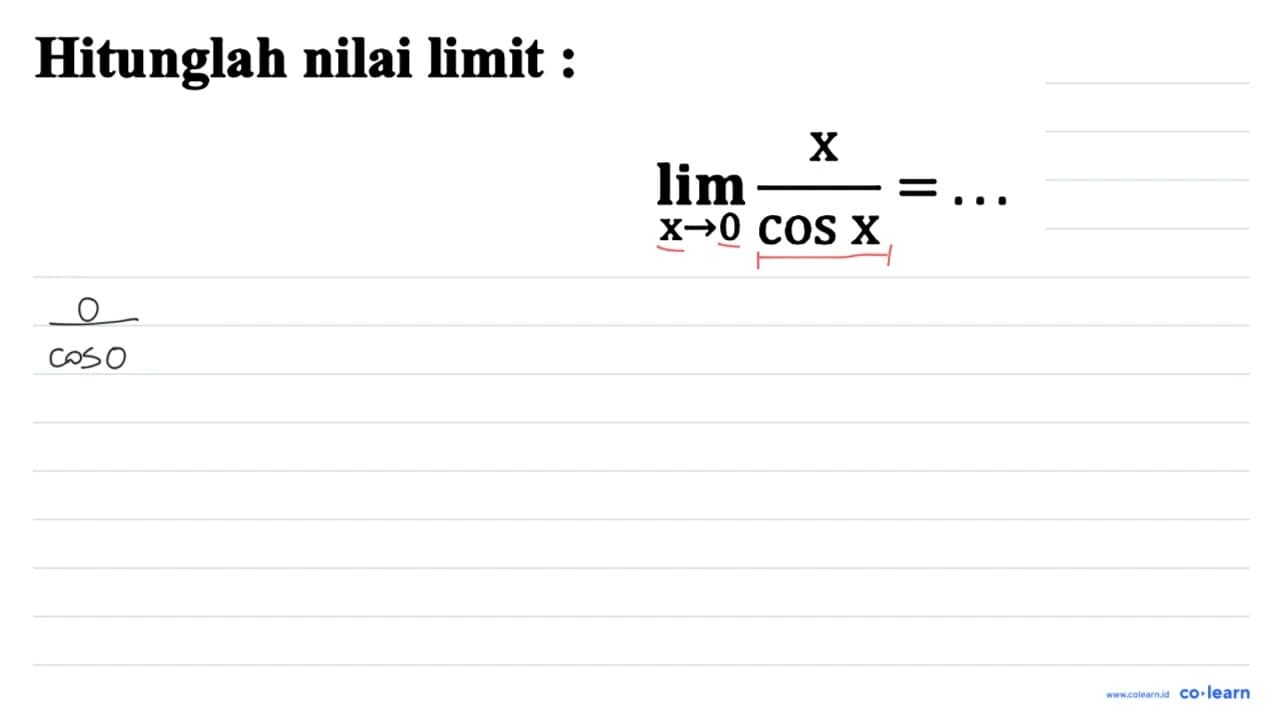 Hitunglah nilai limit : lim x -> 0 (x)/(cos x)=...