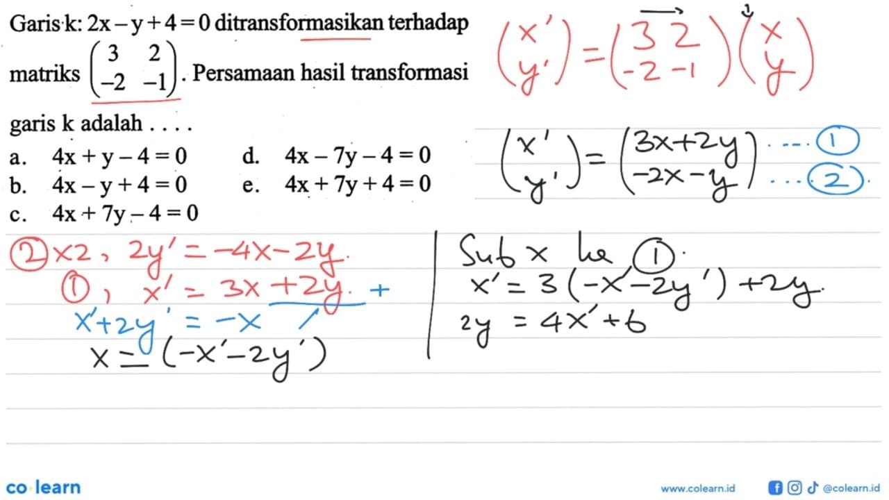 Garis k: 2x-y+4 =0 ditransformasikan terhadap matriks (3 2